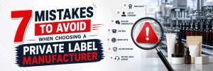Read more about the article 7 Mistakes to Avoid When Choosing a Private Label Manufacturer